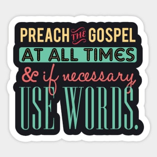 Preach The Gospel At All Times, If Necessary Use Words Sticker